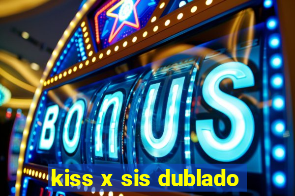 kiss x sis dublado